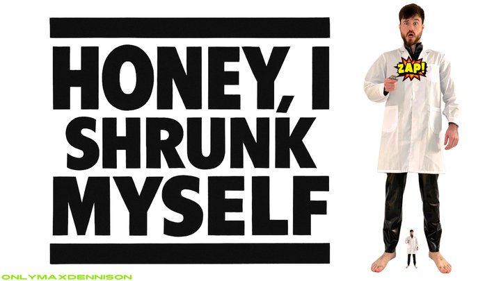Onlymaxdennison - HONEY, I SHRUNK MYSELF